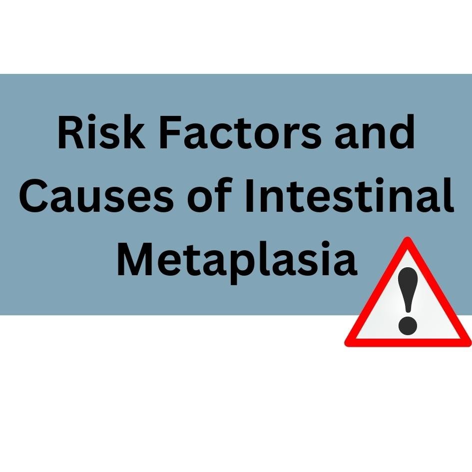 Risk Factors and Causes of Intestinal Metaplasia: 