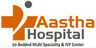 Aastha Hospital & Ivf Centre